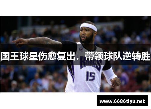 国王球星伤愈复出，带领球队逆转胜